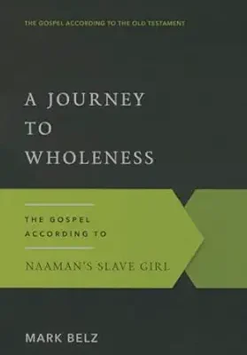 A Journey to Wholeness: The Gospel According to Naaman's Slave Girl Paperback – March 19, 2015 by Mark Belz (Author)