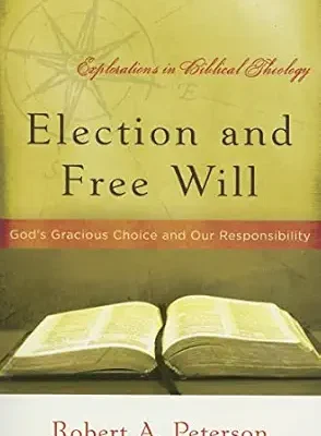 Election and Free Will: God’s Gracious Choice and Our Responsibility