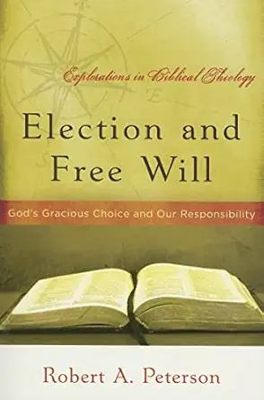 Election and Free Will: God’s Gracious Choice and Our Responsibility