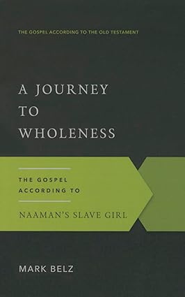 A Journey to Wholeness: The Gospel According to Naaman's Slave Girl Paperback – March 19, 2015 by Mark Belz (Author) - Image 4