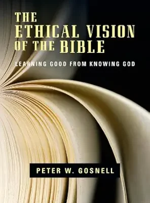 The Ethical Vision of the Bible: Learning Good from Knowing God