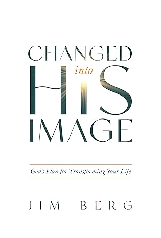 Changed into His Image: God's Plan for Transforming Your Life by James A. Berg (Author) Format: Paperback - Image 15