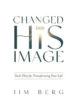 Changed into His Image: God's Plan for Transforming Your Life by James A. Berg (Author) Format: Paperback