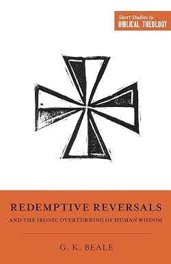 Redemptive Reversals and the Ironic Overturning of Human Wisdom: The Ironic Patterns of Biblical Theology: How God Overturns Human Wisdom - Image 4