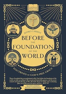Before the Foundation of the World: Doctrines of God's Free Grace (Confessional Perspective Book 3)