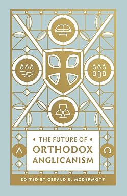 The Future of Orthodox Anglicanism by Gerald R. McDermott (Editor), Gerald Bray (Contributor), & 2 more Format: Paperback - Image 7