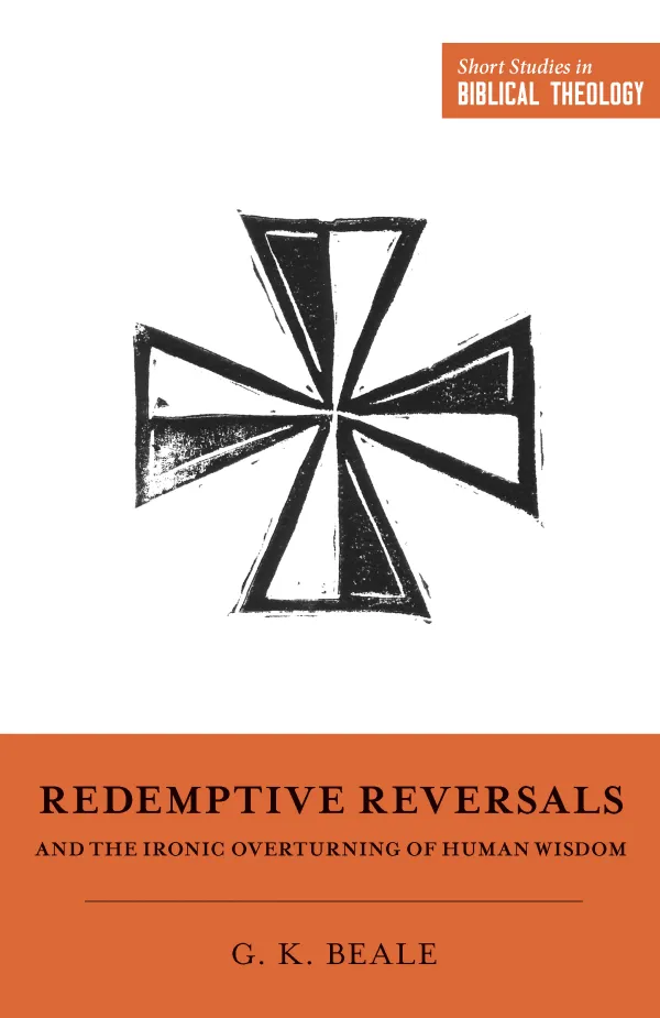 Redemptive Reversals and the Ironic Overturning of Human Wisdom: The Ironic Patterns of Biblical Theology: How God Overturns Human Wisdom - Image 2