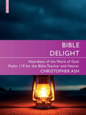 Bible Delight Christopher Ash | Christian Focus
