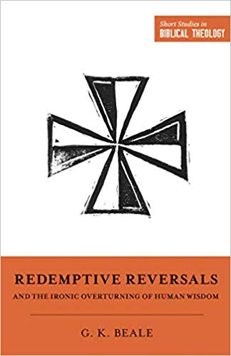 Redemptive Reversals and the Ironic Overturning of Human Wisdom: The Ironic Patterns of Biblical Theology: How God Overturns Human Wisdom - Image 6