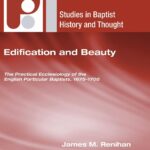 Edification and Beauty (Studies in Baptist History and Thought) by James M Renihan (Author), Robert W Oliver (Foreword)