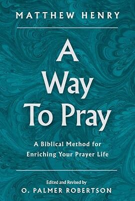 A Way to Pray: A Biblical Method for Enriching Your Prayer Life