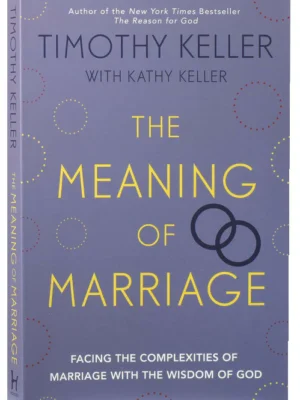 The Meaning of Marriage: Facing the Complexities of Commitment With the Wisdom of God
